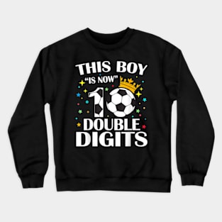 This Boy Is Now 10 Double Digits 10th Birthday Soccer Ball Crewneck Sweatshirt